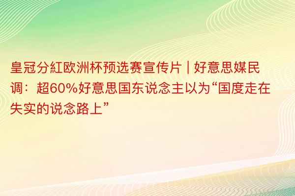 皇冠分紅欧洲杯预选赛宣传片 | 好意思媒民调：超60%好意思国东说念主以为“国度走在失实的说念路上”